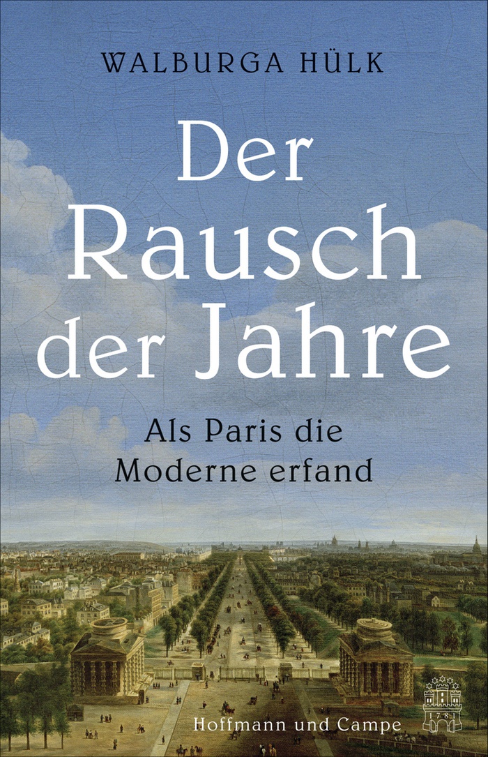 Walburga Hülk: Der Rausch der Jahre. Als Paris die Moderne erfand
